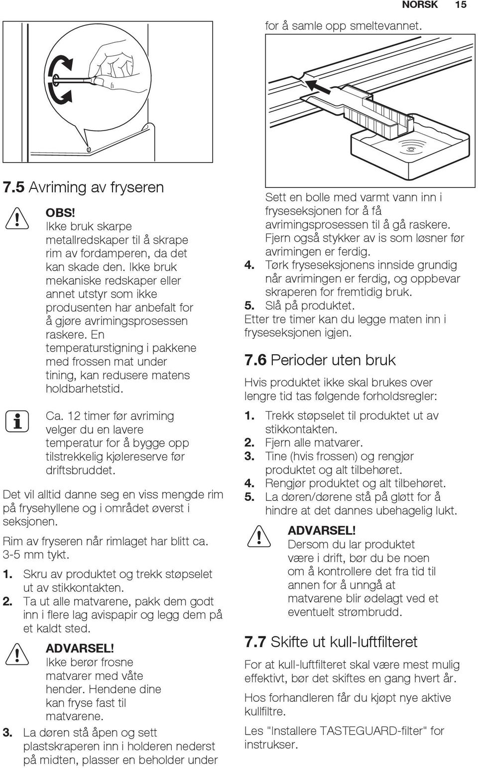 En temperaturstigning i pakkene med frossen mat under tining, kan redusere matens holdbarhetstid. Ca.