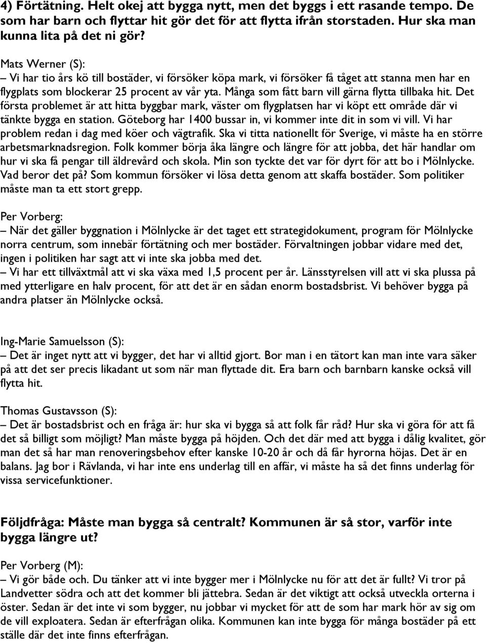 Många som fått barn vill gärna flytta tillbaka hit. Det första problemet är att hitta byggbar mark, väster om flygplatsen har vi köpt ett område där vi tänkte bygga en station.