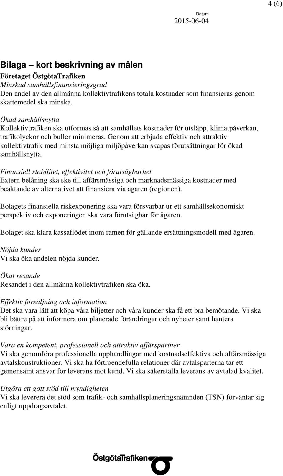 Genom att erbjuda effektiv och attraktiv kollektivtrafik med minsta möjliga miljöpåverkan skapas förutsättningar för ökad samhällsnytta.