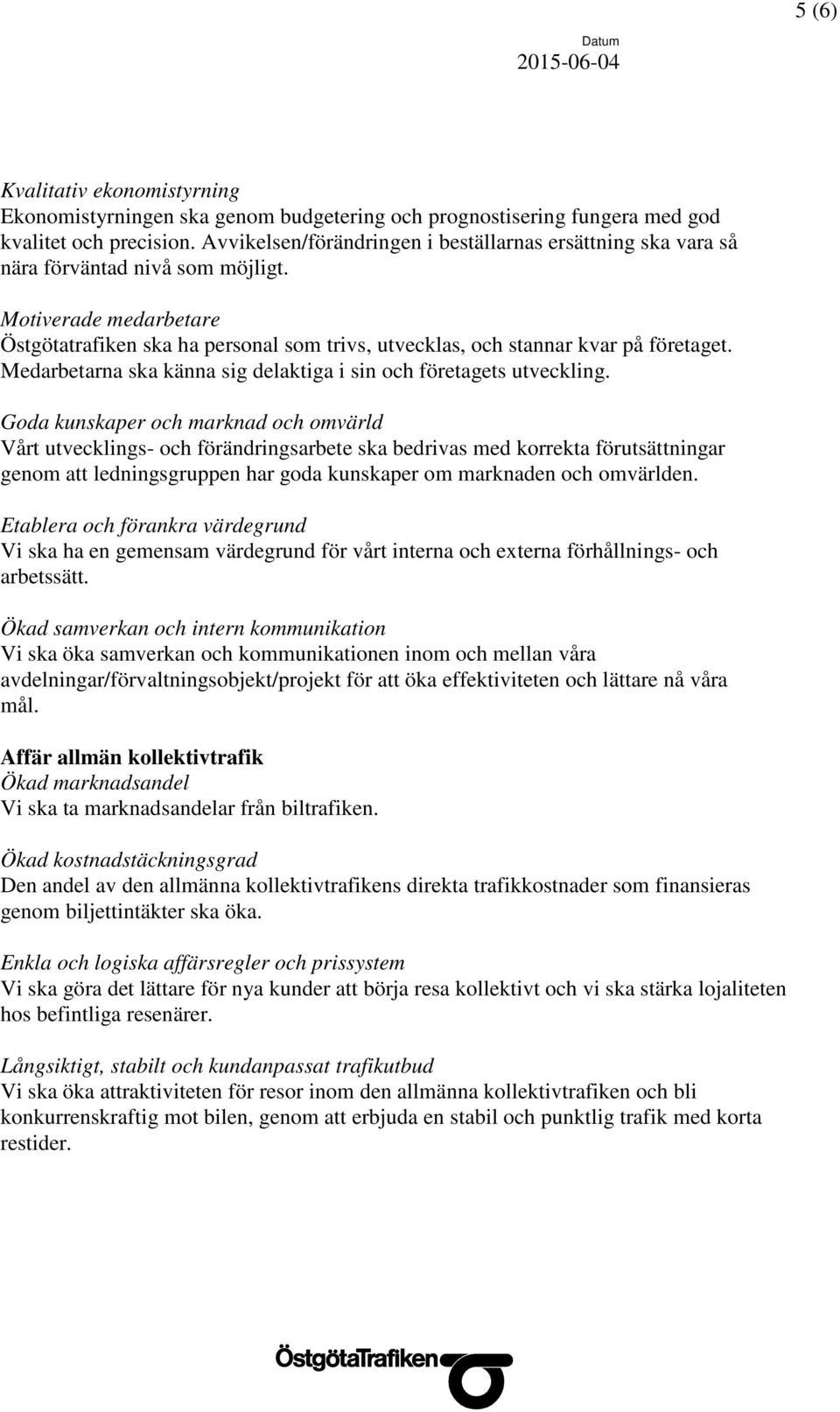 Motiverade medarbetare Östgötatrafiken ska ha personal som trivs, utvecklas, och stannar kvar på företaget. Medarbetarna ska känna sig delaktiga i sin och företagets utveckling.