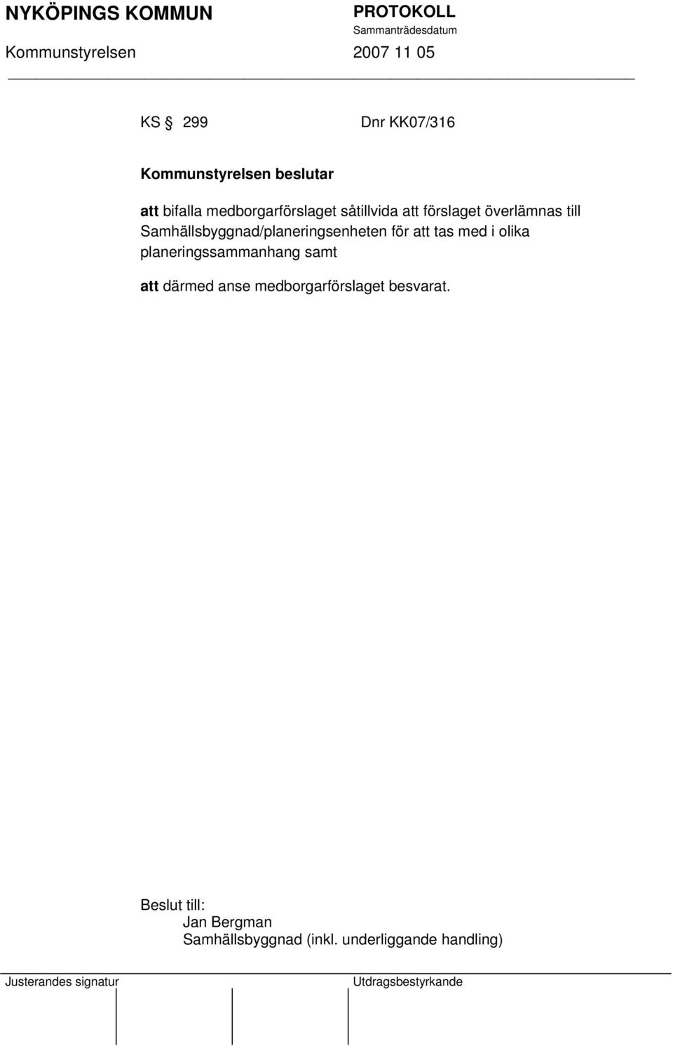 tas med i olika planeringssammanhang samt att därmed anse