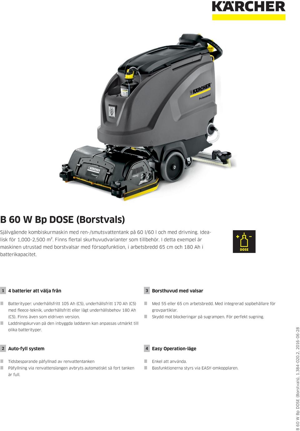 1 4 batterier att välja från 3 Borsthuvud med valsar 2 Batterityper: underhållsfritt 105 Ah (C5), underhållsfritt 170 Ah (C5) med fleece-teknik, underhållsfritt eller lågt underhållsbehov 180 Ah (C5).