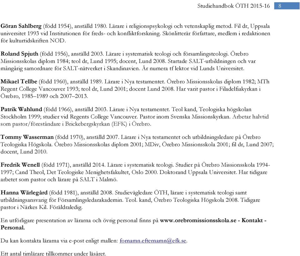 Lärare i systematisk teologi och församlingsteologi. Örebro Missionsskolas diplom 1984; teol dr, Lund 1995; docent, Lund 2008.