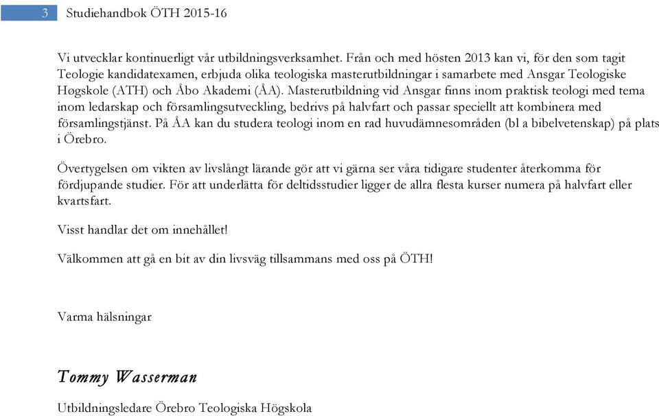 Masterutbildning vid Ansgar finns inom praktisk teologi med tema inom ledarskap och församlingsutveckling, bedrivs på halvfart och passar speciellt att kombinera med församlingstjänst.