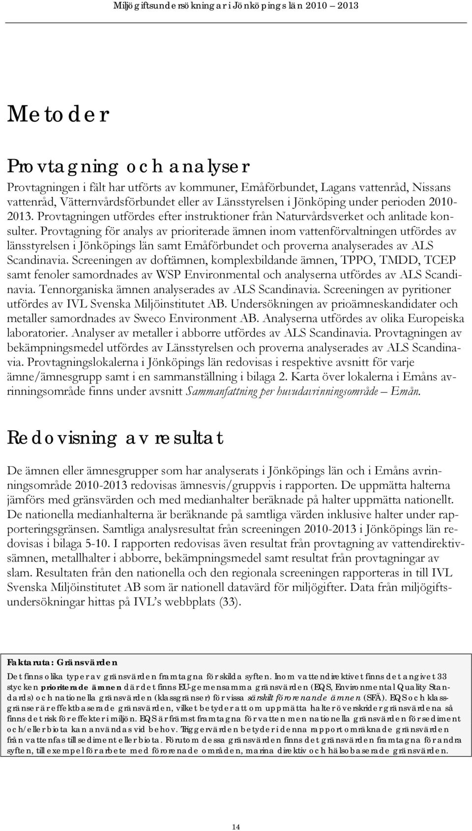 Provtagning för analys av prioriterade ämnen inom vattenförvaltningen utfördes av länsstyrelsen i Jönköpings län samt Emåförbundet och proverna analyserades av ALS Scandinavia.