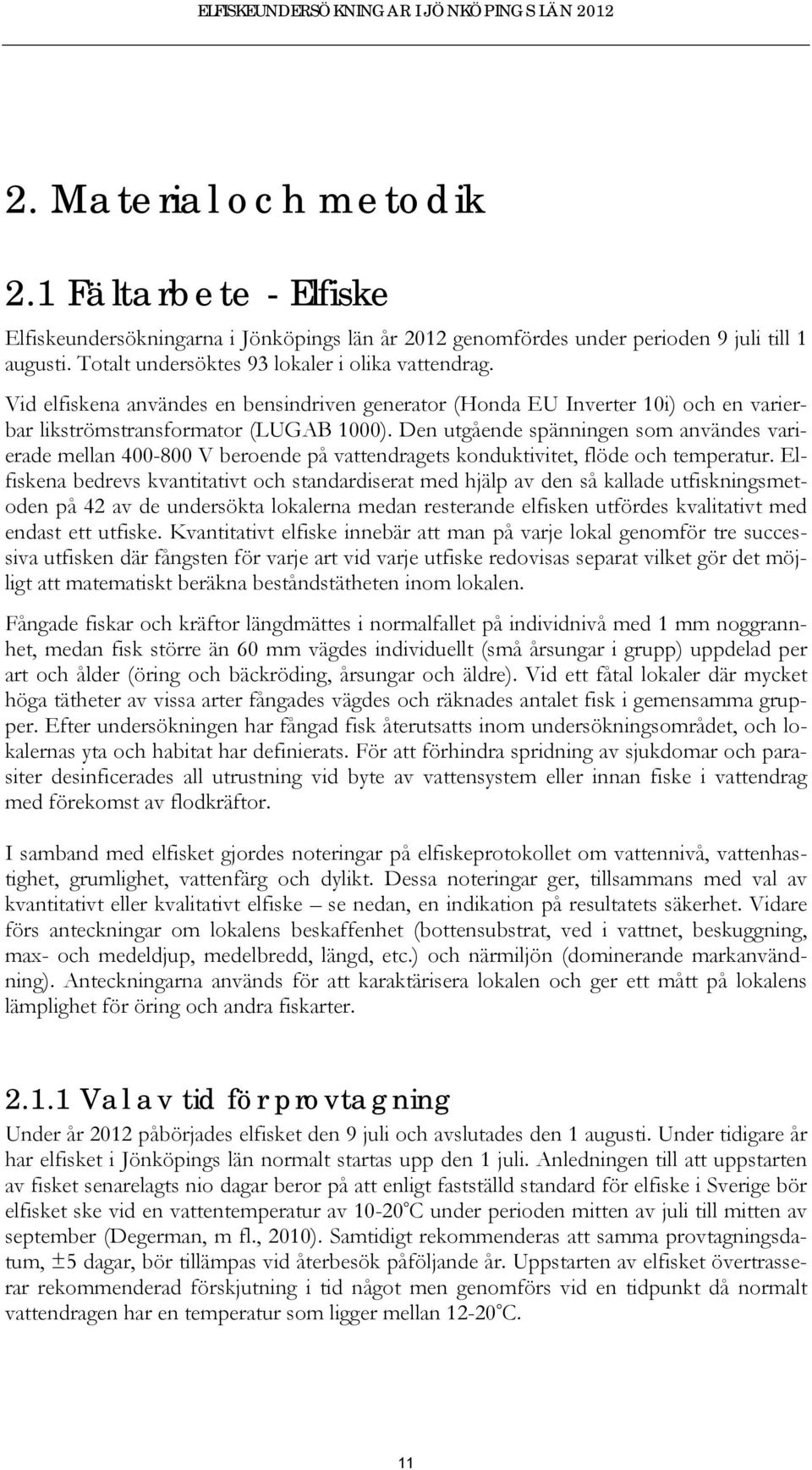 Den utgående spänningen som användes varierade mellan 4-8 V beroende på vattendragets konduktivitet, flöde och temperatur.