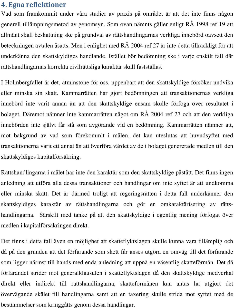 Men i enlighet med RÅ 2004 ref 27 är inte detta tillräckligt för att underkänna den skattskyldiges handlande.