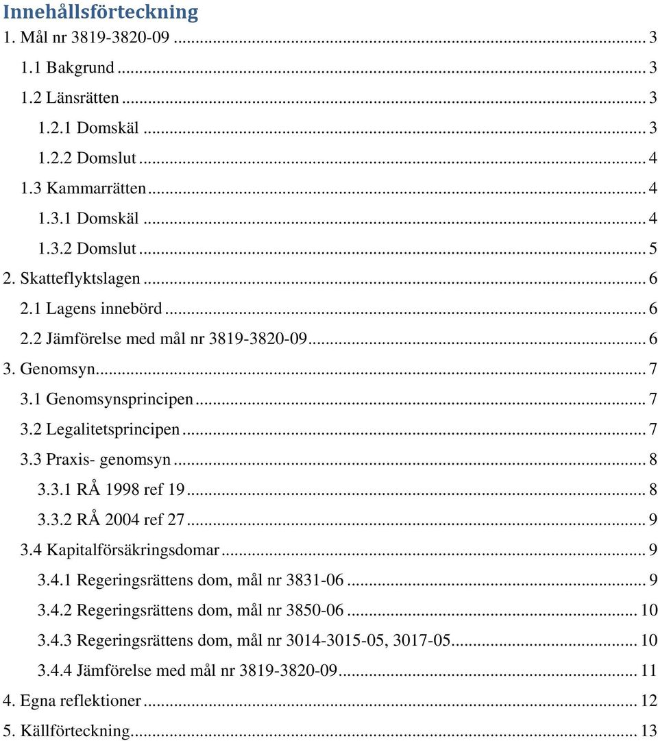 .. 8 3.3.1 RÅ 1998 ref 19... 8 3.3.2 RÅ 2004 ref 27... 9 3.4 Kapitalförsäkringsdomar... 9 3.4.1 Regeringsrättens dom, mål nr 3831-06... 9 3.4.2 Regeringsrättens dom, mål nr 3850-06.