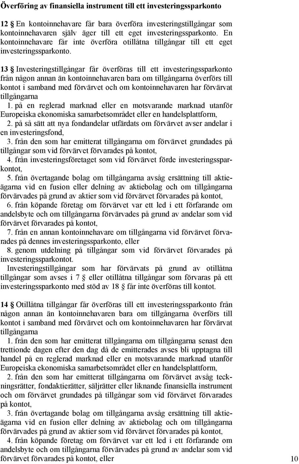 13 Investeringstillgångar får överföras till ett investeringssparkonto från någon annan än kontoinnehavaren bara om tillgångarna överförs till kontot i samband med förvärvet och om kontoinnehavaren