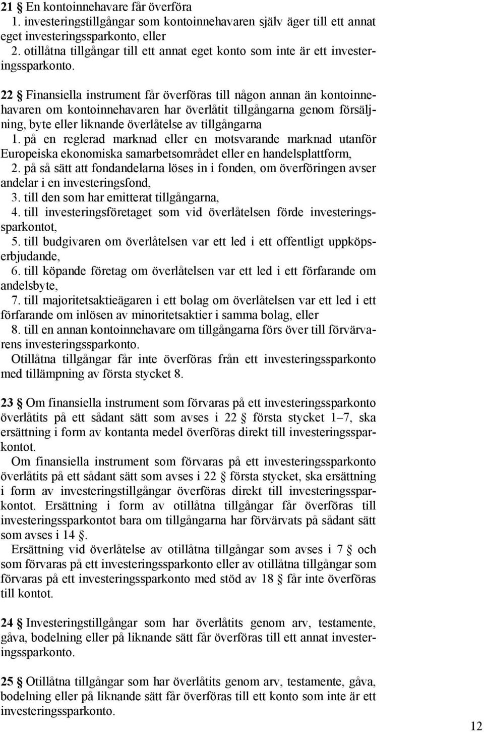 22 Finansiella instrument får överföras till någon annan än kontoinnehavaren om kontoinnehavaren har överlåtit tillgångarna genom försäljning, byte eller liknande överlåtelse av tillgångarna 1.