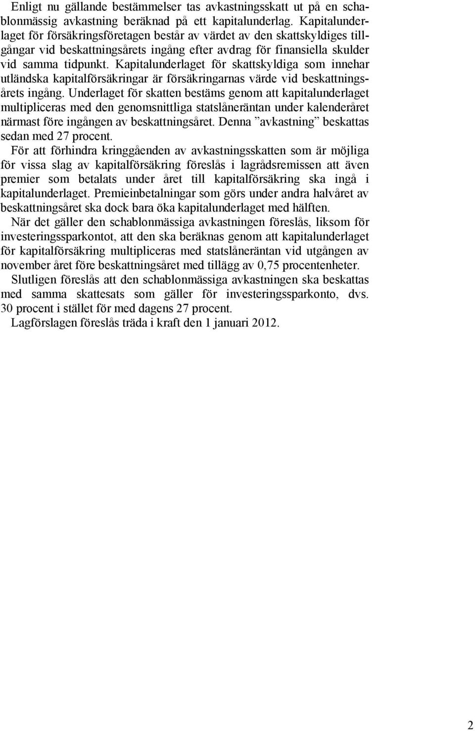 Kapitalunderlaget för skattskyldiga som innehar utländska kapitalförsäkringar är försäkringarnas värde vid beskattningsårets ingång.