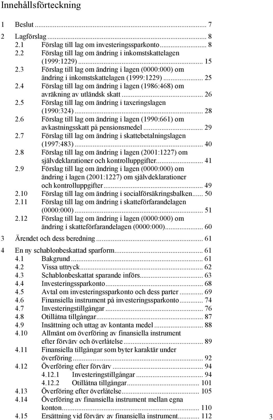 5 Förslag till lag om ändring i taxeringslagen (1990:324)... 28 2.6 Förslag till lag om ändring i lagen (1990:661) om avkastningsskatt på pensionsmedel... 29 2.