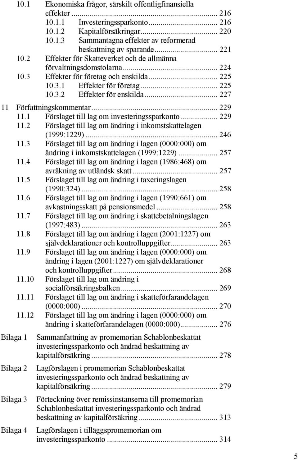 .. 227 11 Författningskommentar... 229 11.1 Förslaget till lag om investeringssparkonto... 229 11.2 Förslaget till lag om ändring i inkomstskattelagen (1999:1229)... 246 11.