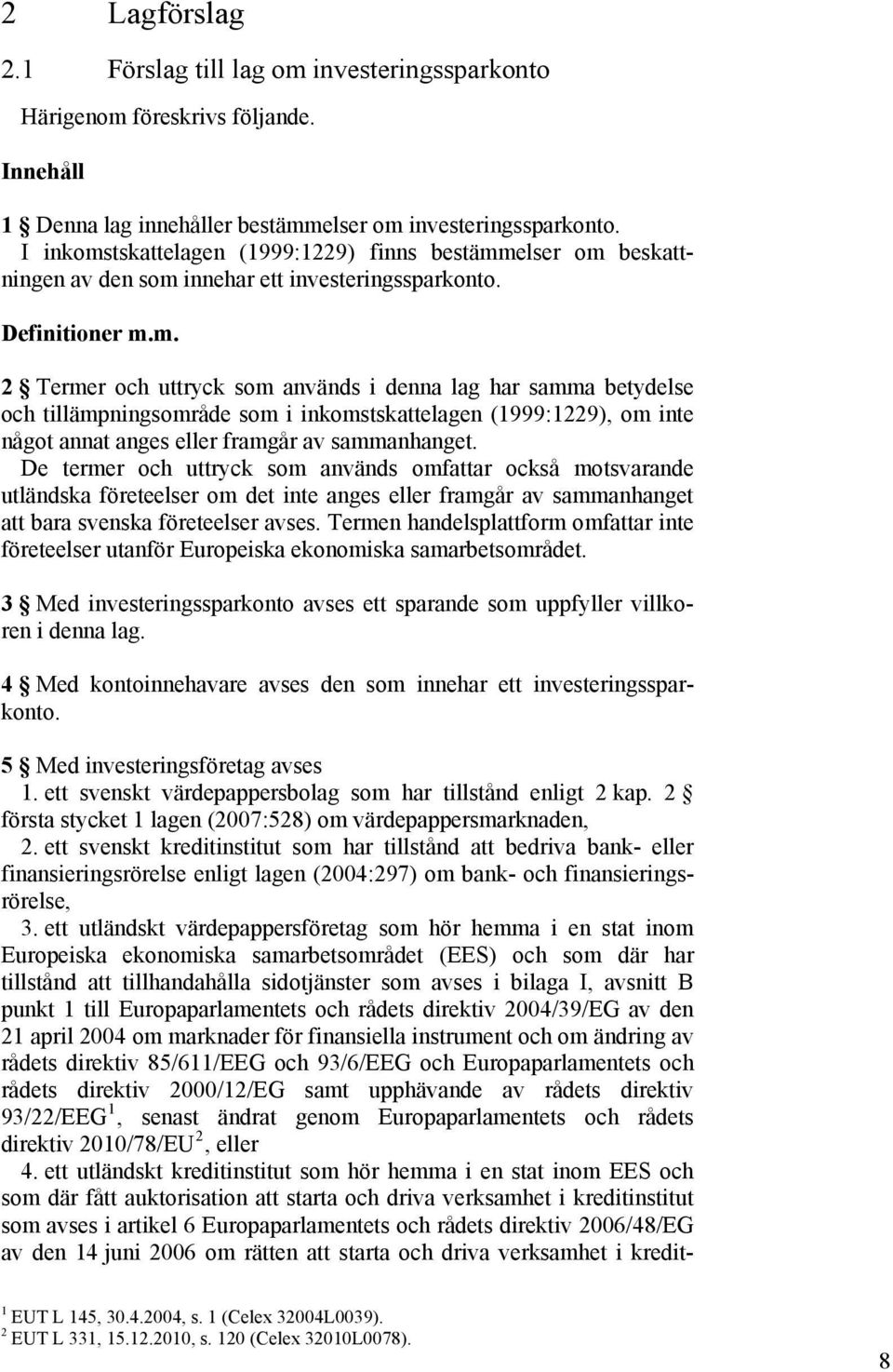 De termer och uttryck som används omfattar också motsvarande utländska företeelser om det inte anges eller framgår av sammanhanget att bara svenska företeelser avses.