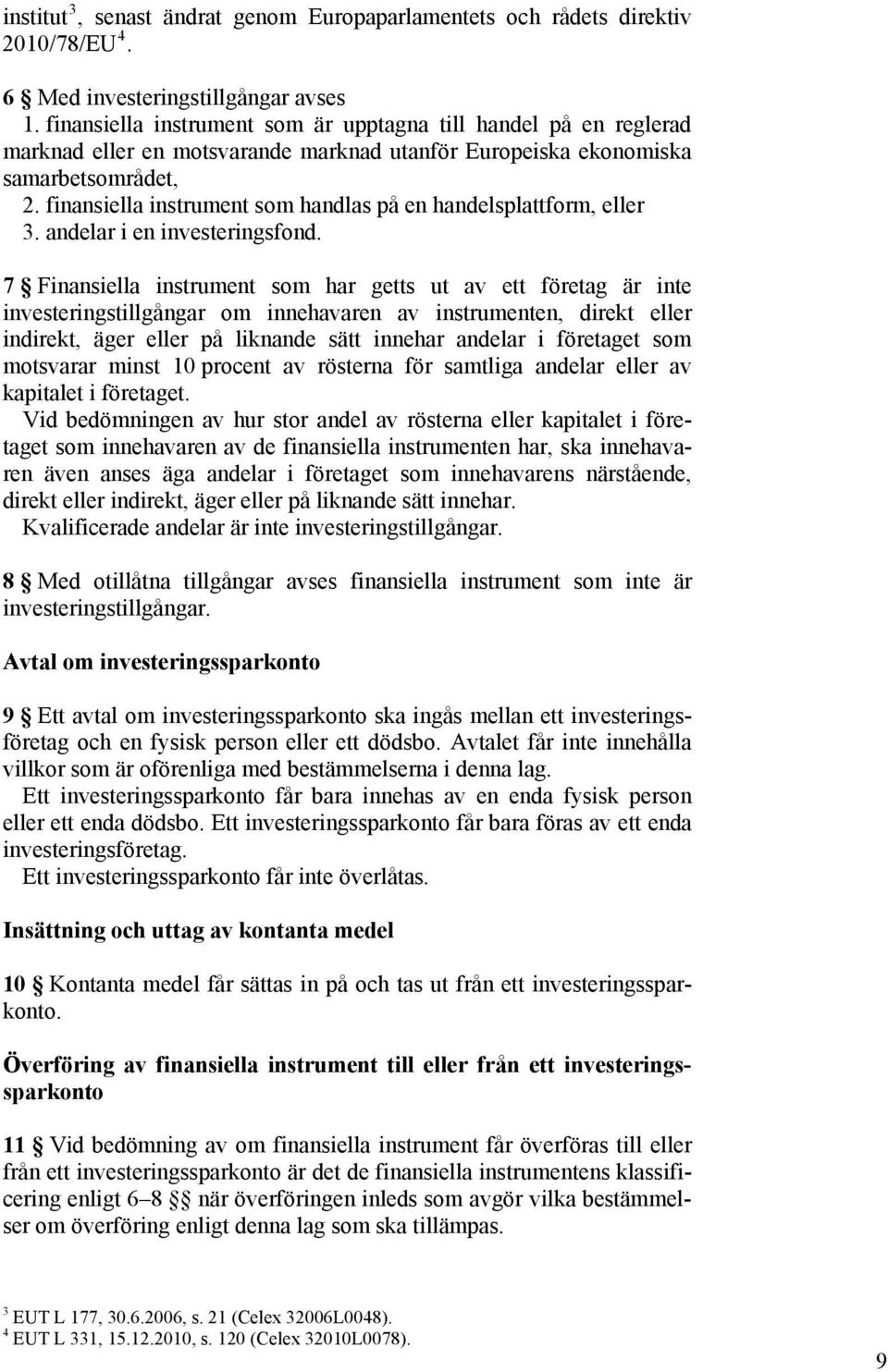 finansiella instrument som handlas på en handelsplattform, eller 3. andelar i en investeringsfond.