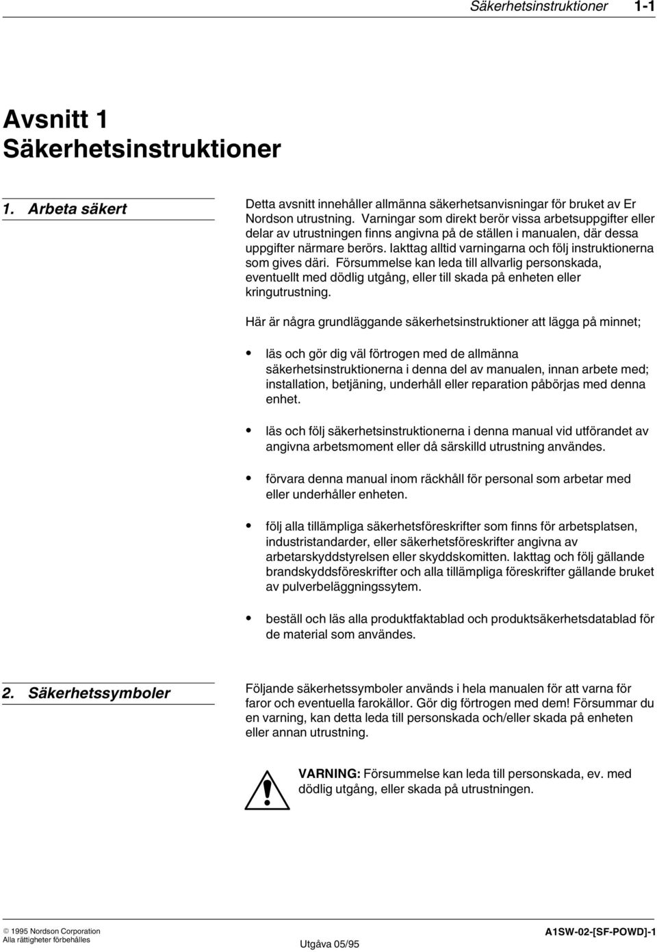 Iakttag alltid varningarna och följ instruktionerna som gives däri. Försummelse kan leda till allvarlig personskada, eventuellt med dödlig utgång, eller till skada på enheten eller kringutrustning.