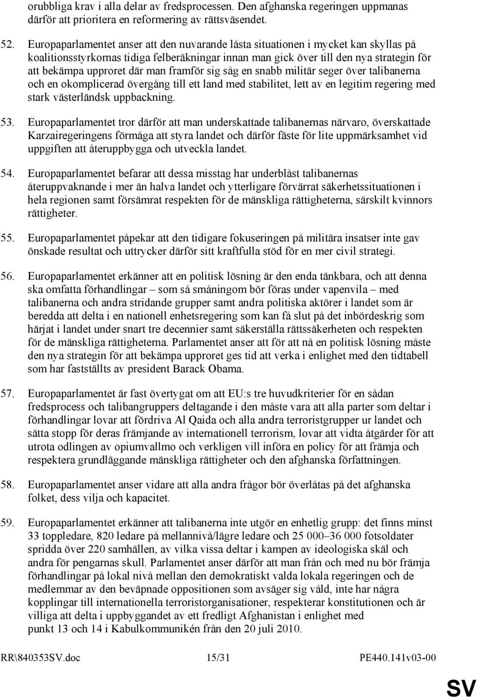 man framför sig såg en snabb militär seger över talibanerna och en okomplicerad övergång till ett land med stabilitet, lett av en legitim regering med stark västerländsk uppbackning. 53.
