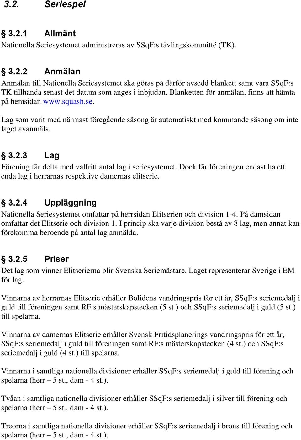 3 Lag Förening får delta med valfritt antal lag i seriesystemet. Dock får föreningen endast ha ett enda lag i herrarnas respektive damernas elitserie. 3.2.