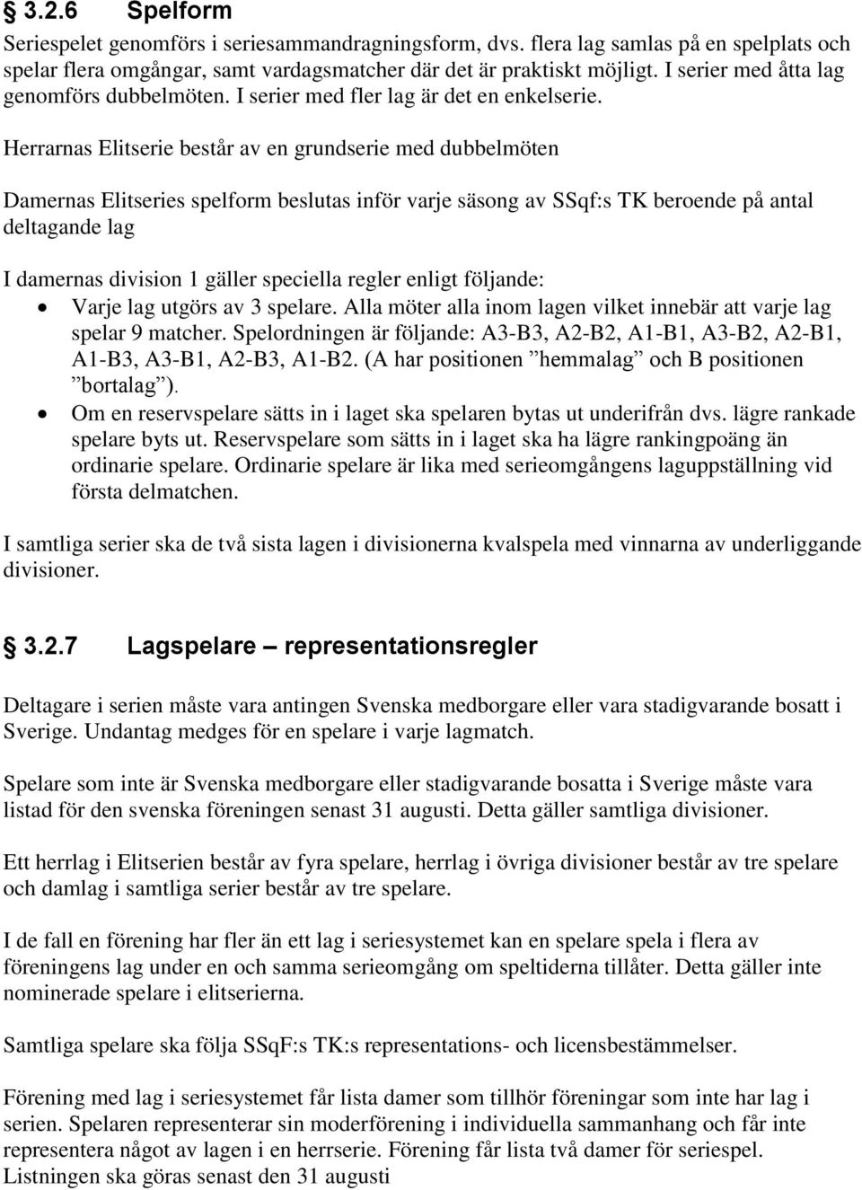 Herrarnas Elitserie består av en grundserie med dubbelmöten Damernas Elitseries spelform beslutas inför varje säsong av SSqf:s TK beroende på antal deltagande lag I damernas division 1 gäller