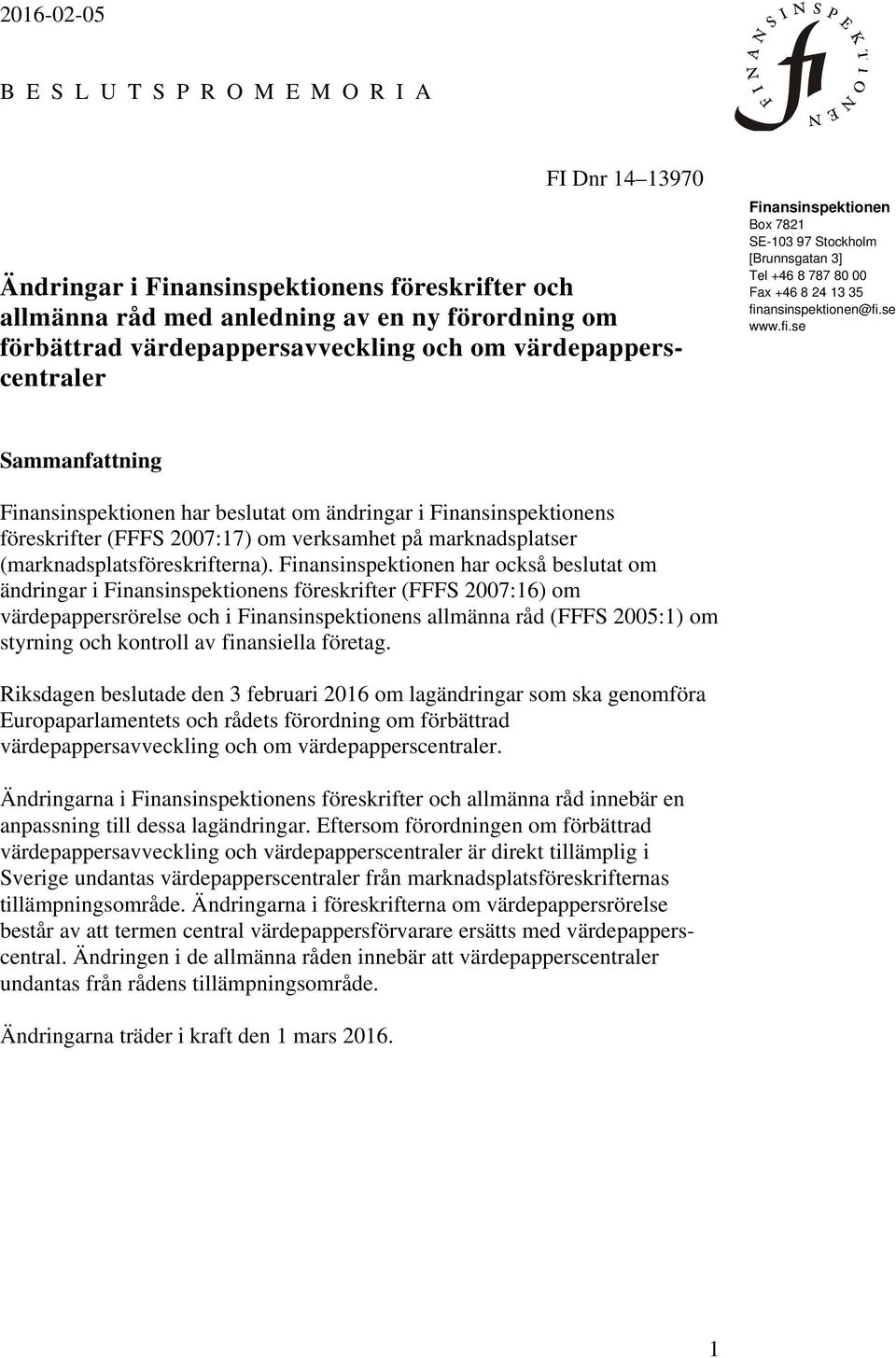 ansinspektionen@fi.se www.fi.se Sammanfattning Finansinspektionen har beslutat om ändringar i Finansinspektionens föreskrifter (FFFS 2007:17) om verksamhet på marknadsplatser (marknadsplatsföreskrifterna).