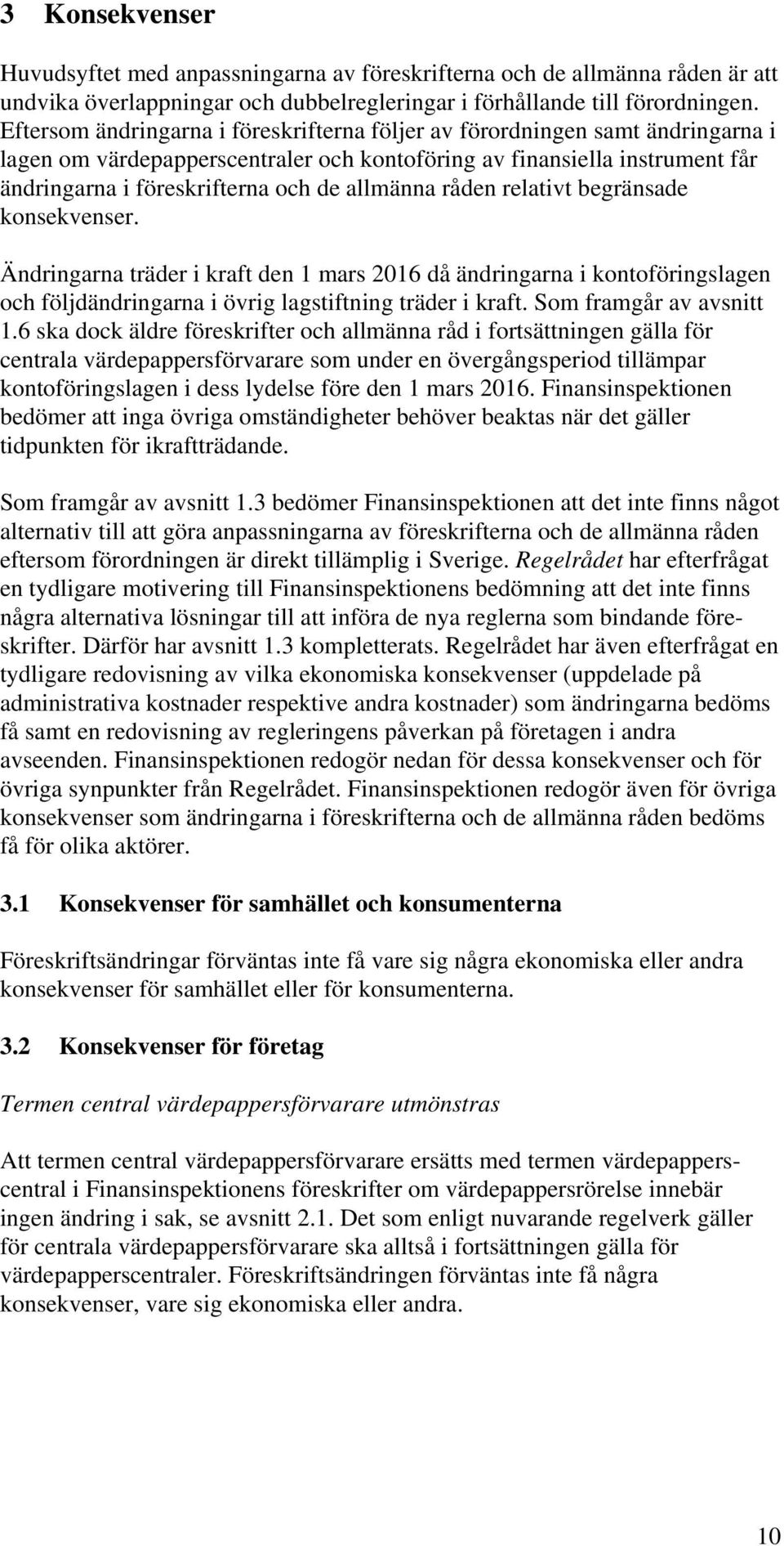 allmänna råden relativt begränsade konsekvenser. Ändringarna träder i kraft den 1 mars 2016 då ändringarna i kontoföringslagen och följdändringarna i övrig lagstiftning träder i kraft.