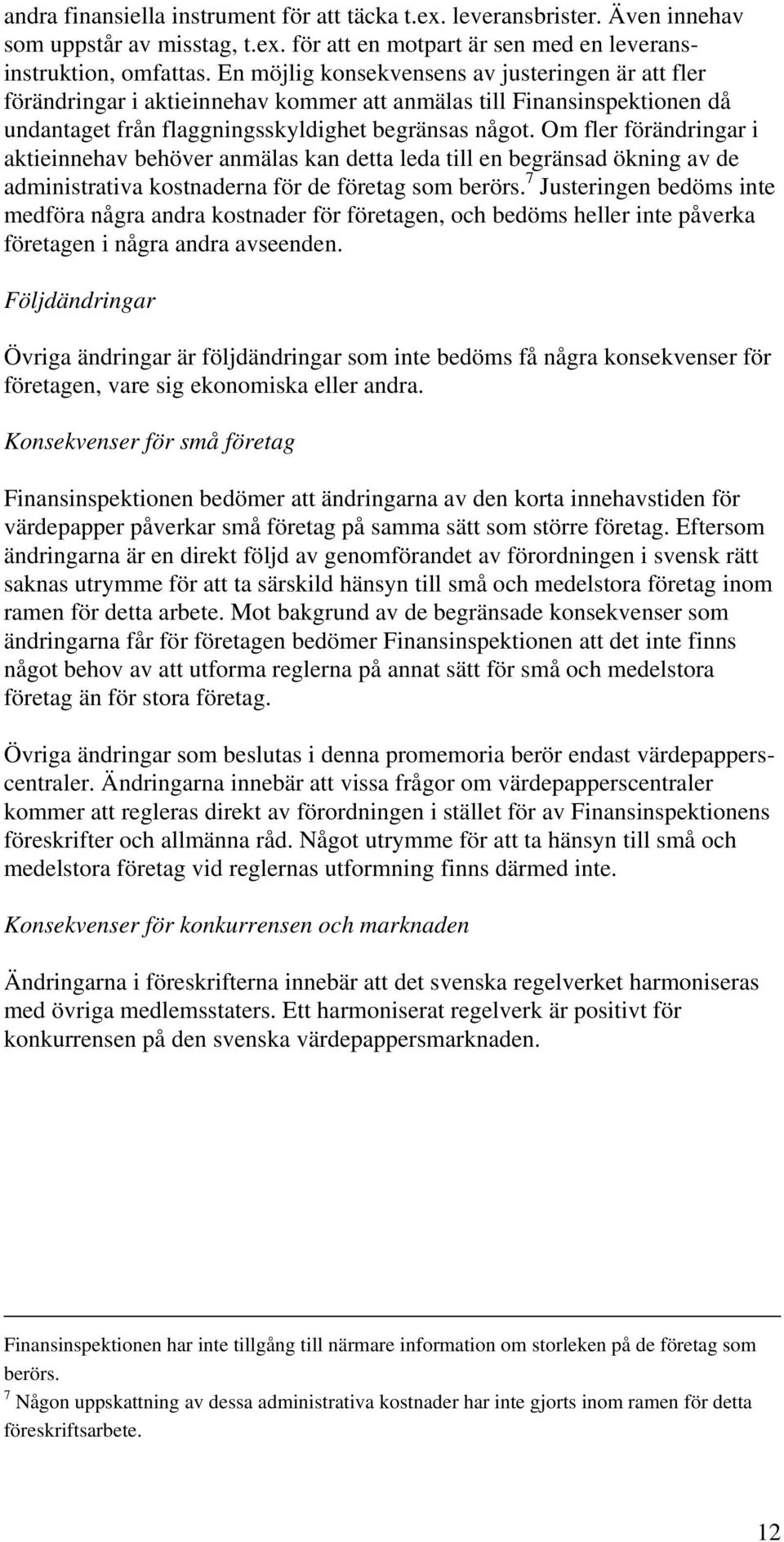 Om fler förändringar i aktieinnehav behöver anmälas kan detta leda till en begränsad ökning av de administrativa kostnaderna för de företag som berörs.