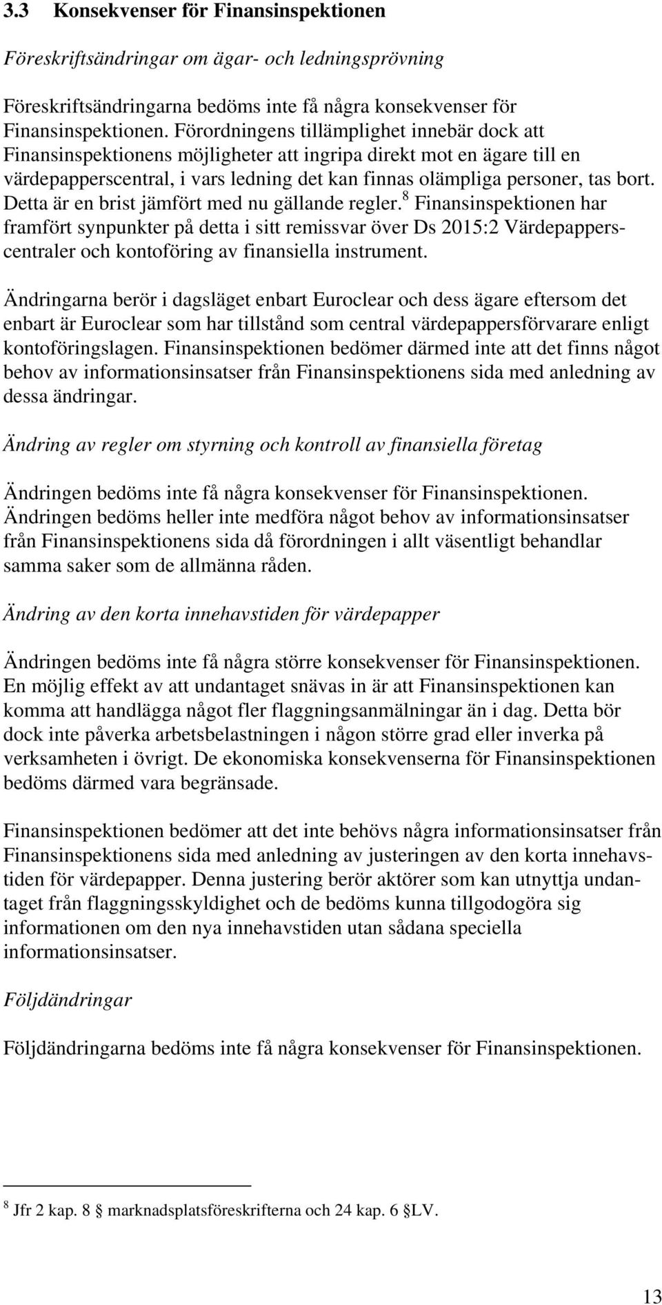 Detta är en brist jämfört med nu gällande regler. 8 Finansinspektionen har framfört synpunkter på detta i sitt remissvar över Ds 2015:2 Värdepapperscentraler och kontoföring av finansiella instrument.