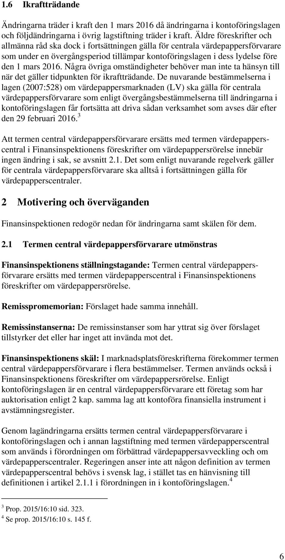 Några övriga omständigheter behöver man inte ta hänsyn till när det gäller tidpunkten för ikraftträdande.