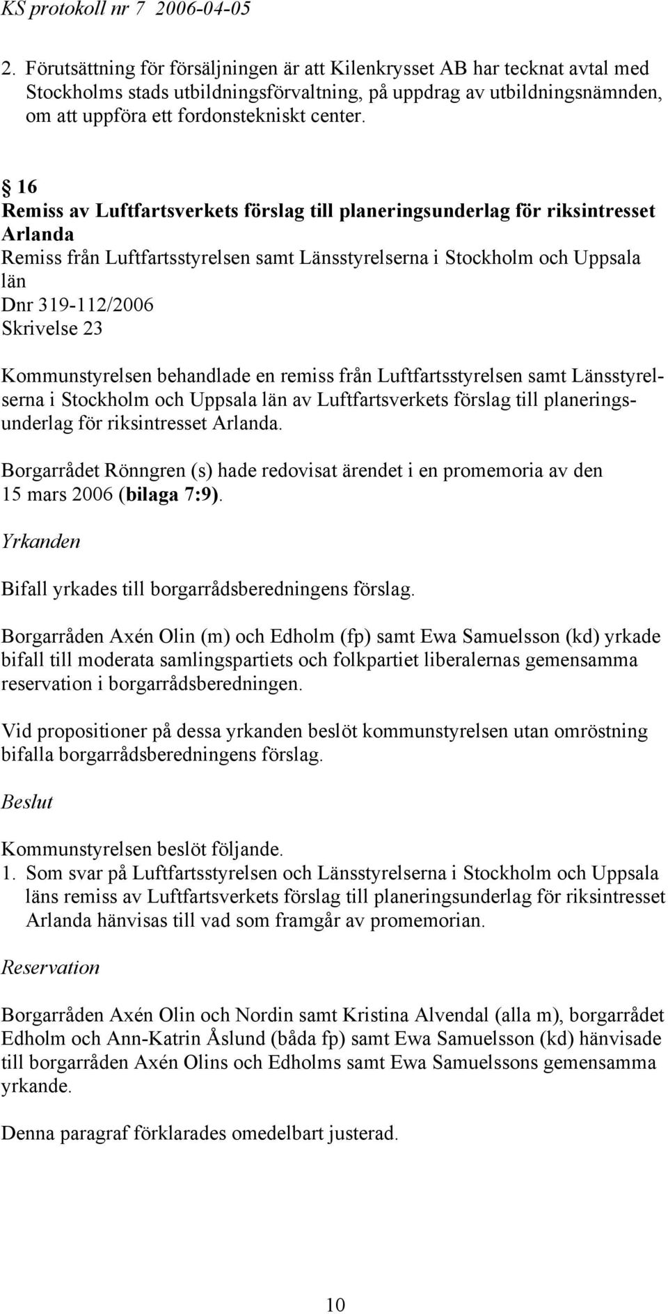 Kommunstyrelsen behandlade en remiss från Luftfartsstyrelsen samt Länsstyrelserna i Stockholm och Uppsala län av Luftfartsverkets förslag till planeringsunderlag för riksintresset Arlanda.