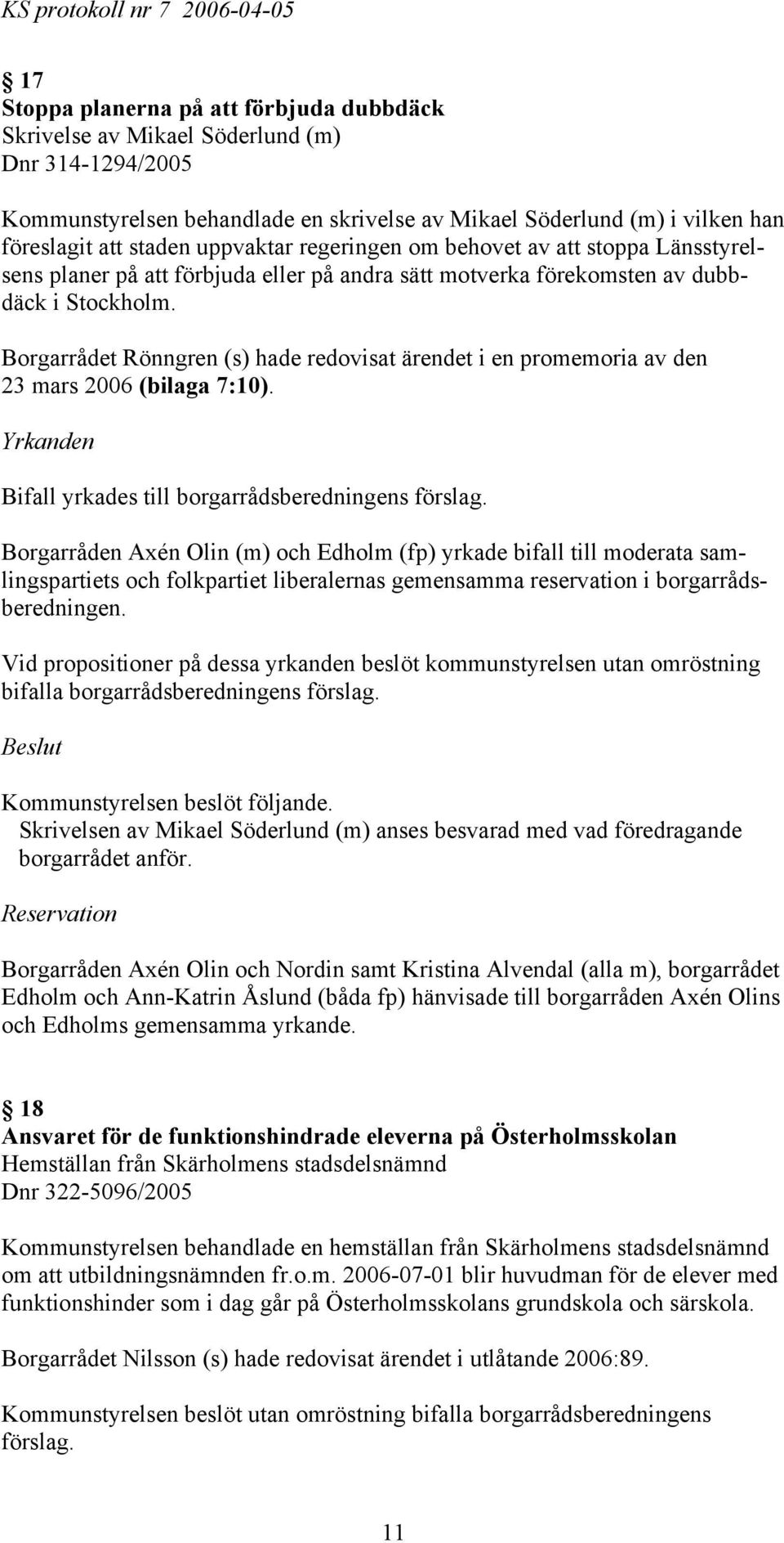 Borgarrådet Rönngren (s) hade redovisat ärendet i en promemoria av den 23 mars 2006 (bilaga 7:10).