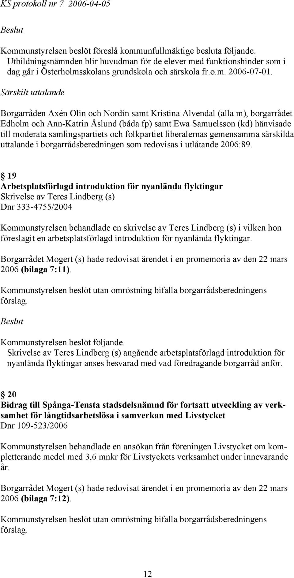 borgarrådsberedningen som redovisas i utlåtande 2006:89.