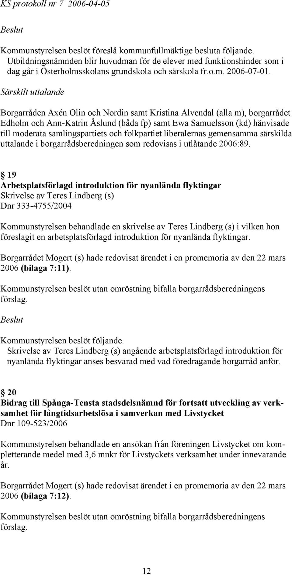 borgarrådsberedningen som redovisas i utlåtande 2006:89.