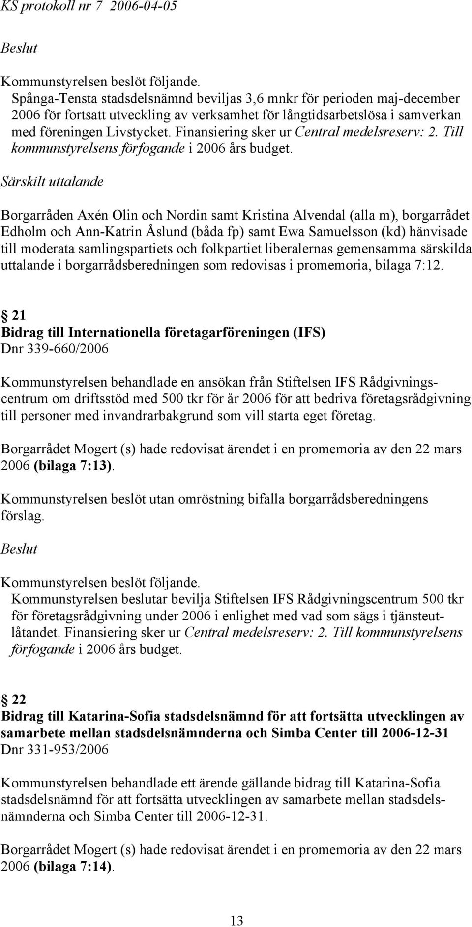 Särskilt uttalande Edholm och Ann-Katrin Åslund (båda fp) samt Ewa Samuelsson (kd) hänvisade till moderata samlingspartiets och folkpartiet liberalernas gemensamma särskilda uttalande i