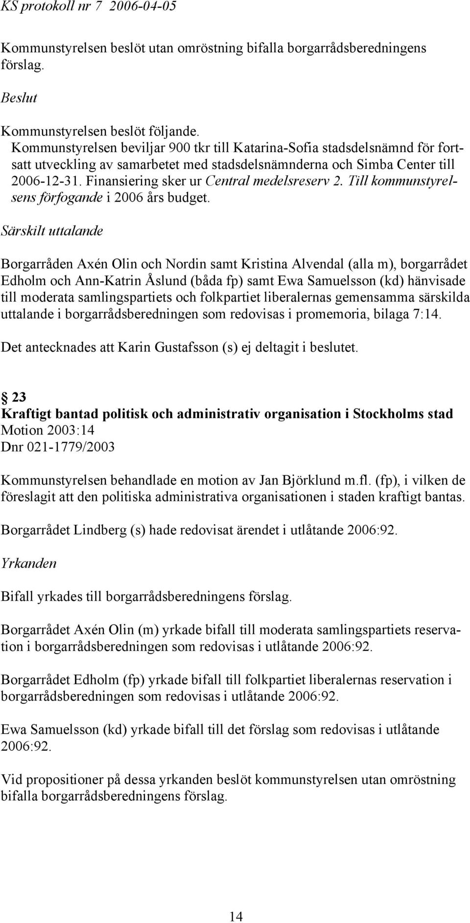 Särskilt uttalande Edholm och Ann-Katrin Åslund (båda fp) samt Ewa Samuelsson (kd) hänvisade till moderata samlingspartiets och folkpartiet liberalernas gemensamma särskilda uttalande i