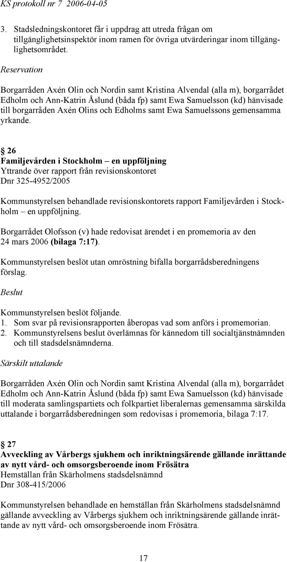 26 Familjevården i Stockholm en uppföljning Yttrande över rapport från revisionskontoret Dnr 325-4952/2005 Kommunstyrelsen behandlade revisionskontorets rapport Familjevården i Stockholm en