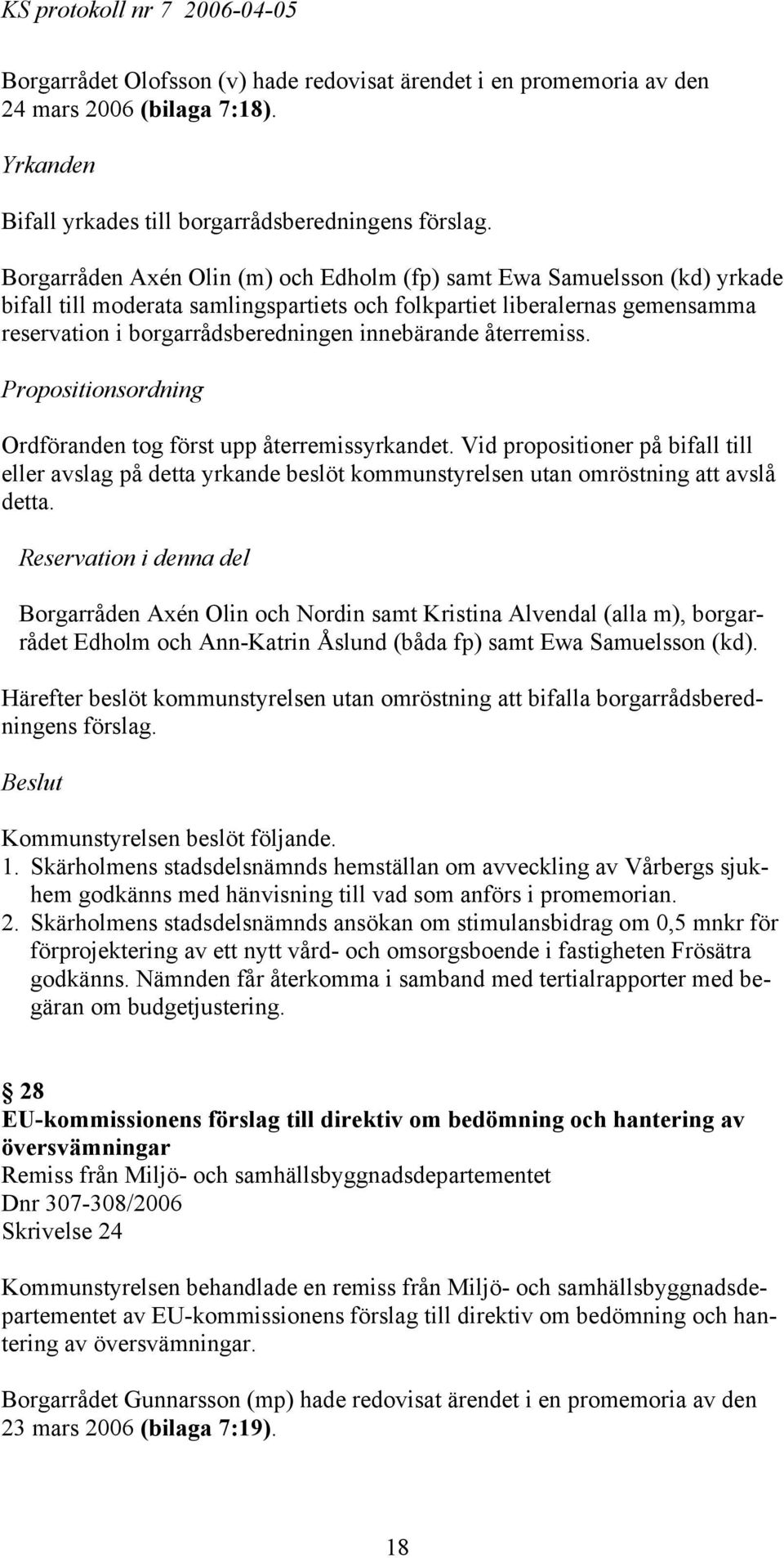 gemensamma reservation i borgarrådsberedningen innebärande återremiss. Propositionsordning Ordföranden tog först upp återremissyrkandet.