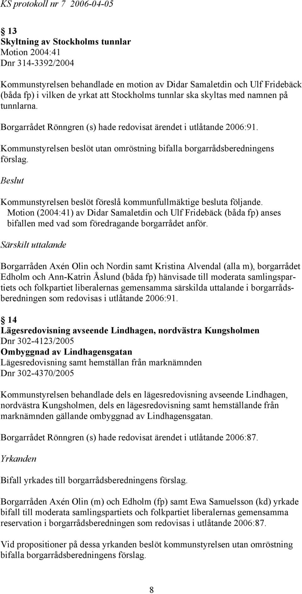 Motion (2004:41) av Didar Samaletdin och Ulf Fridebäck (båda fp) anses bifallen med vad som föredragande borgarrådet anför.