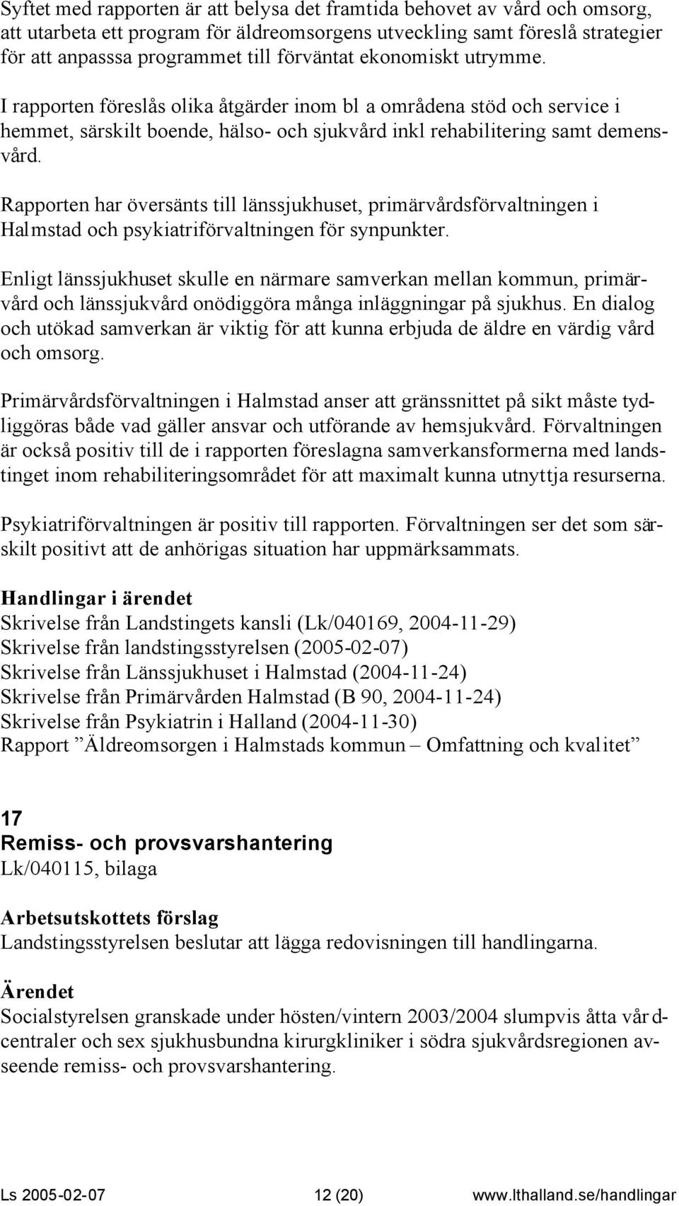 Rapporten har översänts till länssjukhuset, primärvårdsförvaltningen i Halmstad och psykiatriförvaltningen för synpunkter.