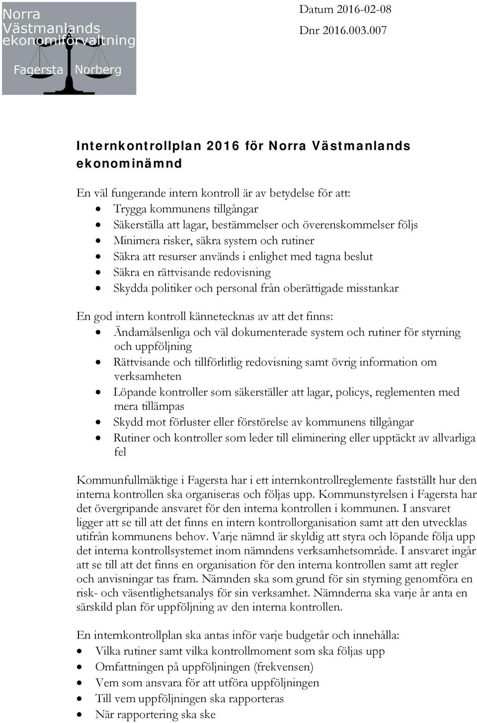 överenskommelser följs Minimera risker, säkra system och rutiner Säkra att resurser används i enlighet med tagna beslut Säkra en rättvisande redovisning Skydda politiker och personal från