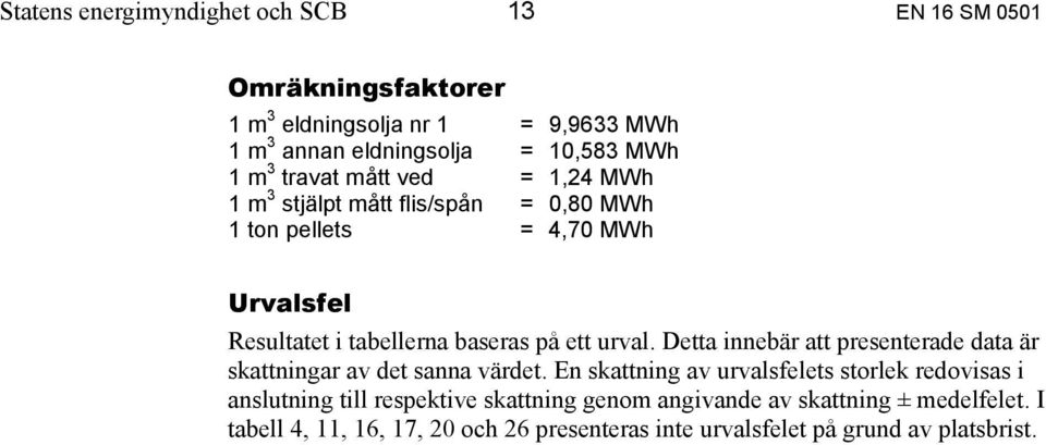 urval. Detta innebär att presenterade data är skattningar av det sanna värdet.