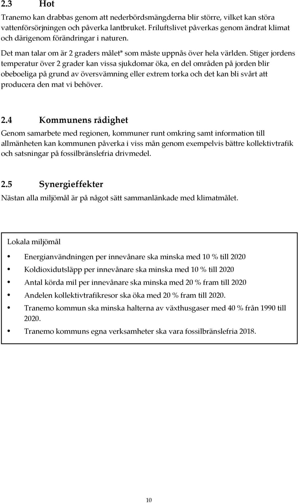 Stiger jordens temperatur över 2 grader kan vissa sjukdomar öka, en del områden på jorden blir obeboeliga på grund av översvämning eller extrem torka och det kan bli svårt att producera den mat vi