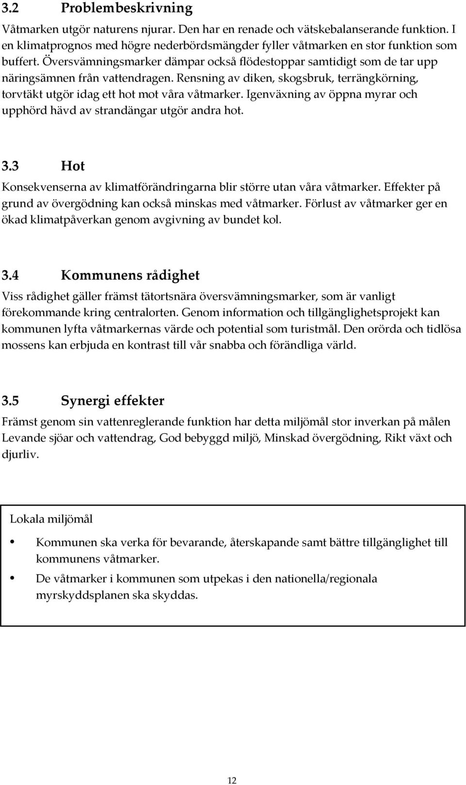 Igenväxning av öppna myrar och upphörd hävd av strandängar utgör andra hot. 3.3 Hot Konsekvenserna av klimatförändringarna blir större utan våra våtmarker.