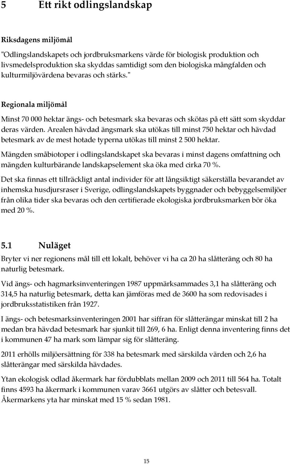 Arealen hävdad ängsmark ska utökas till minst 750 hektar och hävdad betesmark av de mest hotade typerna utökas till minst 2 500 hektar.