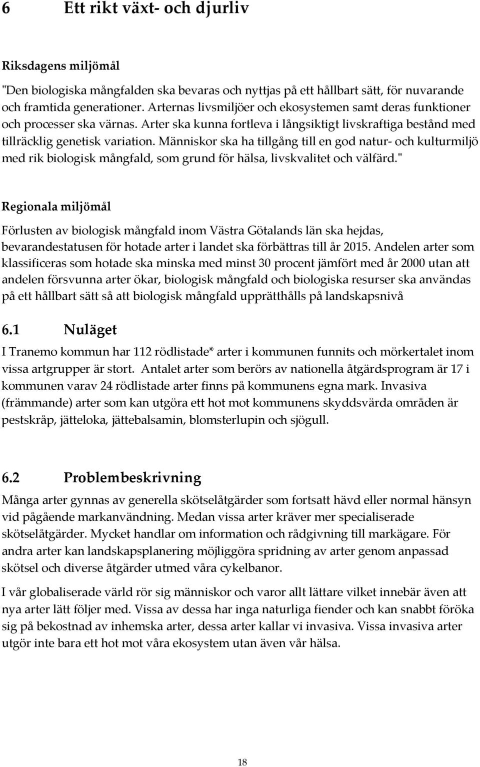 Människor ska ha tillgång till en god natur och kulturmiljö med rik biologisk mångfald, som grund för hälsa, livskvalitet och välfärd.