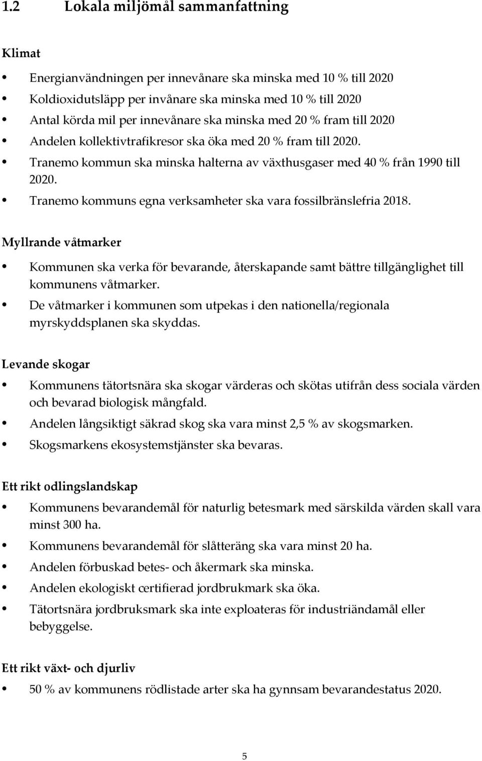 Tranemo kommuns egna verksamheter ska vara fossilbränslefria 2018. Myllrande våtmarker Kommunen ska verka för bevarande, återskapande samt bättre tillgänglighet till kommunens våtmarker.