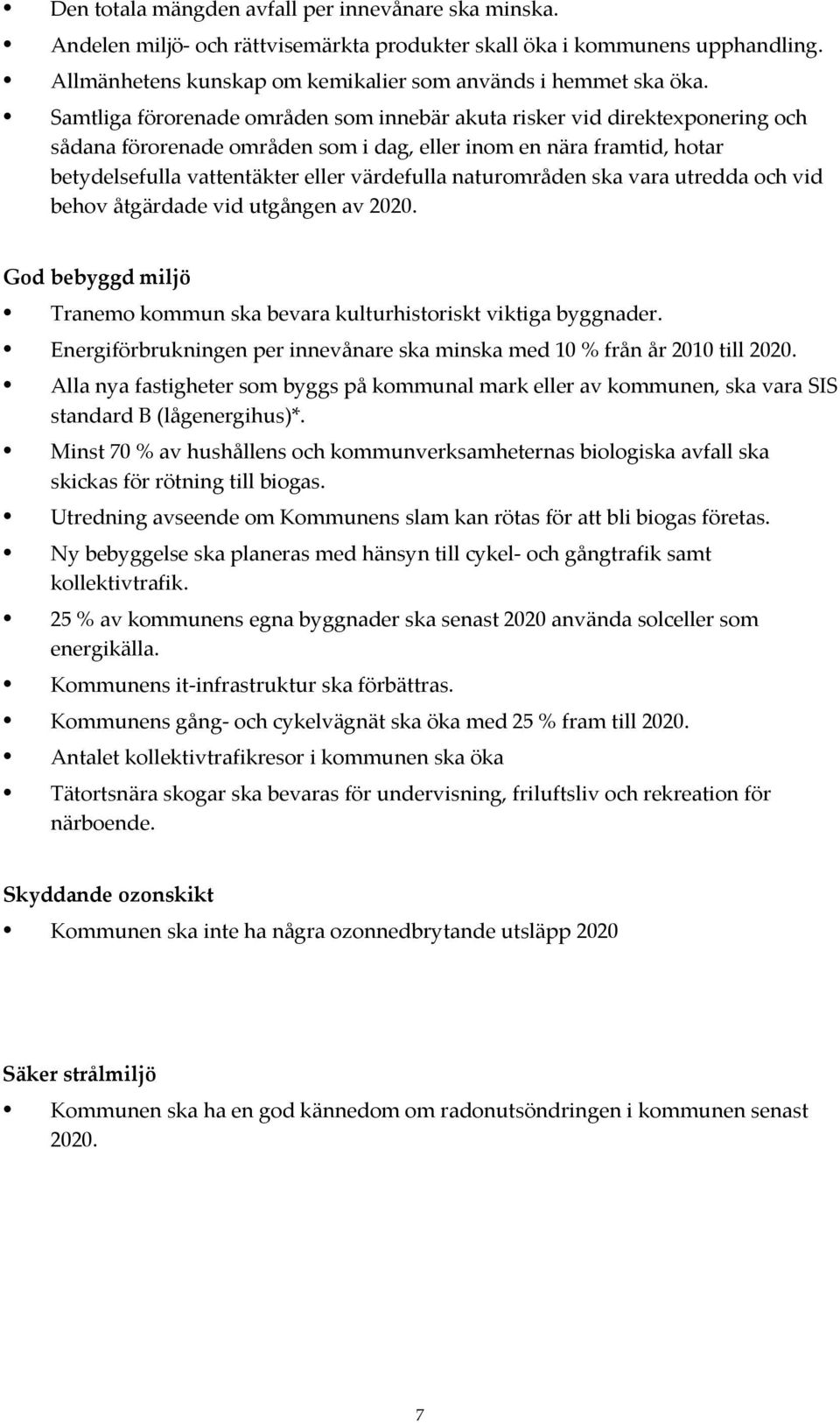 naturområden ska vara utredda och vid behov åtgärdade vid utgången av 2020. God bebyggd miljö Tranemo kommun ska bevara kulturhistoriskt viktiga byggnader.