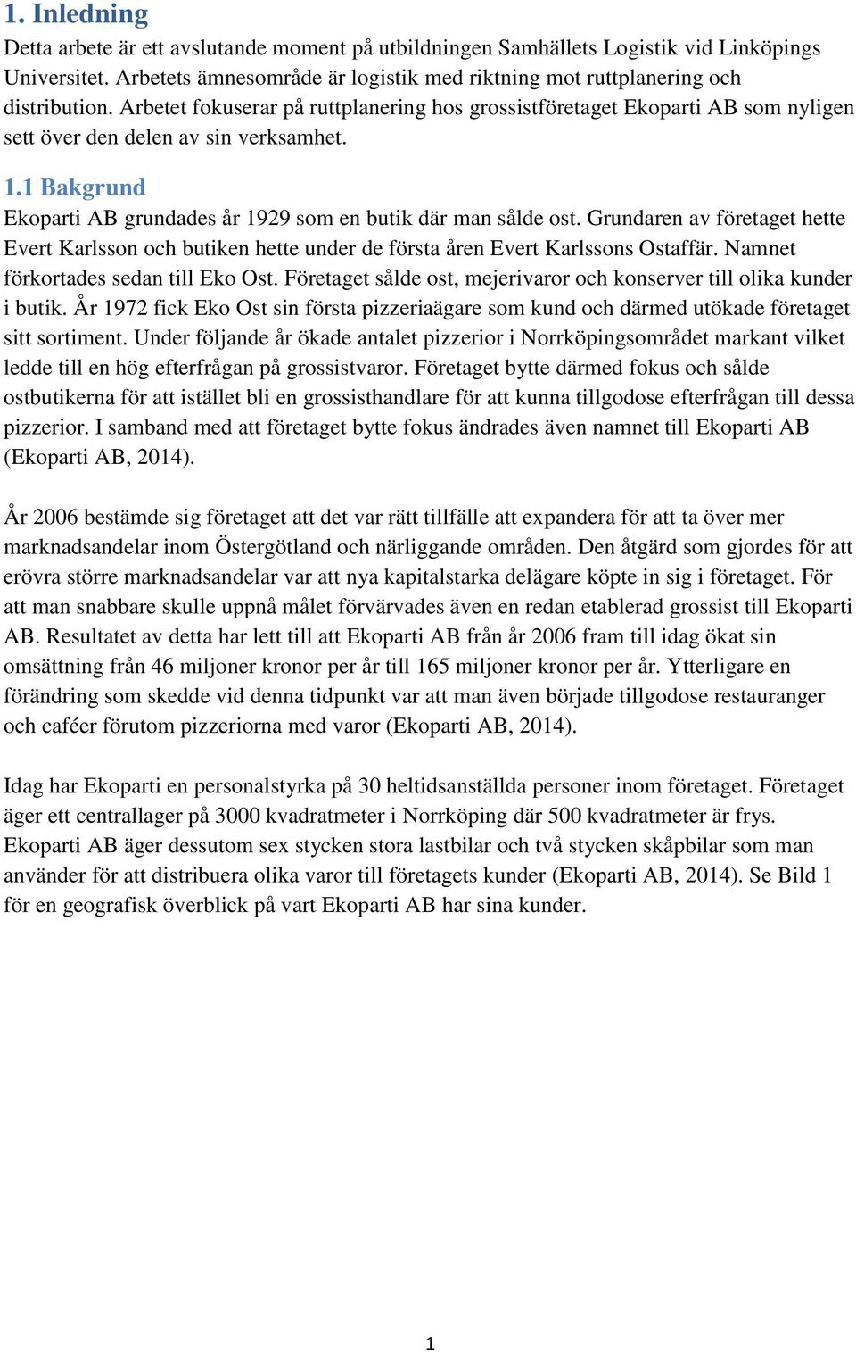 Grundaren av företaget hette Evert Karlsson och butiken hette under de första åren Evert Karlssons Ostaffär. Namnet förkortades sedan till Eko Ost.