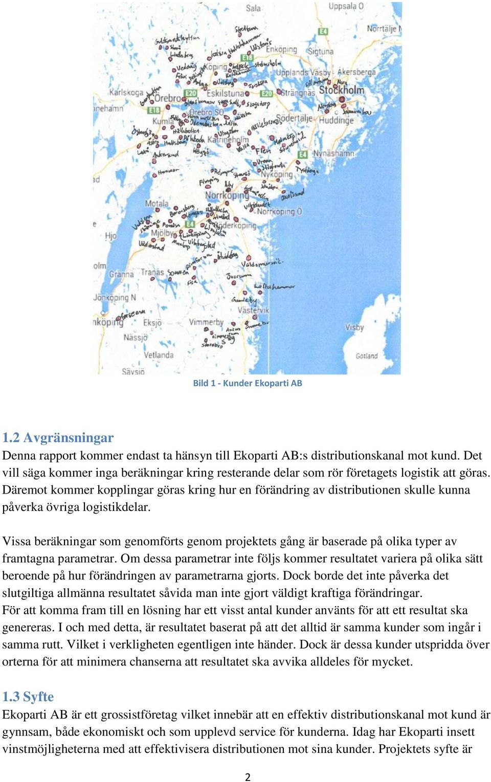 Däremot kommer kopplingar göras kring hur en förändring av distributionen skulle kunna påverka övriga logistikdelar.