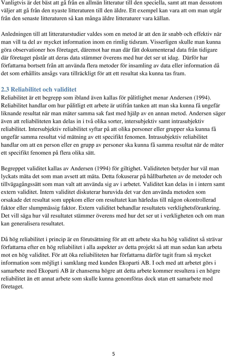 Anledningen till att litteraturstudier valdes som en metod är att den är snabb och effektiv när man vill ta del av mycket information inom en rimlig tidsram.