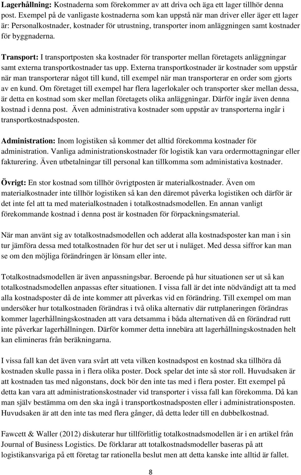 Transport: I transportposten ska kostnader för transporter mellan företagets anläggningar samt externa transportkostnader tas upp.
